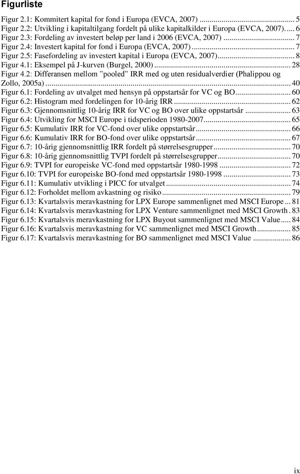 .. 8 Figur 4.1: Eksempel på J-kurven (Burgel, 2000)... 28 Figur 4.2: Differansen mellom pooled IRR med og uten residualverdier (Phalippou og Zollo, 2005a)... 40 Figur 6.