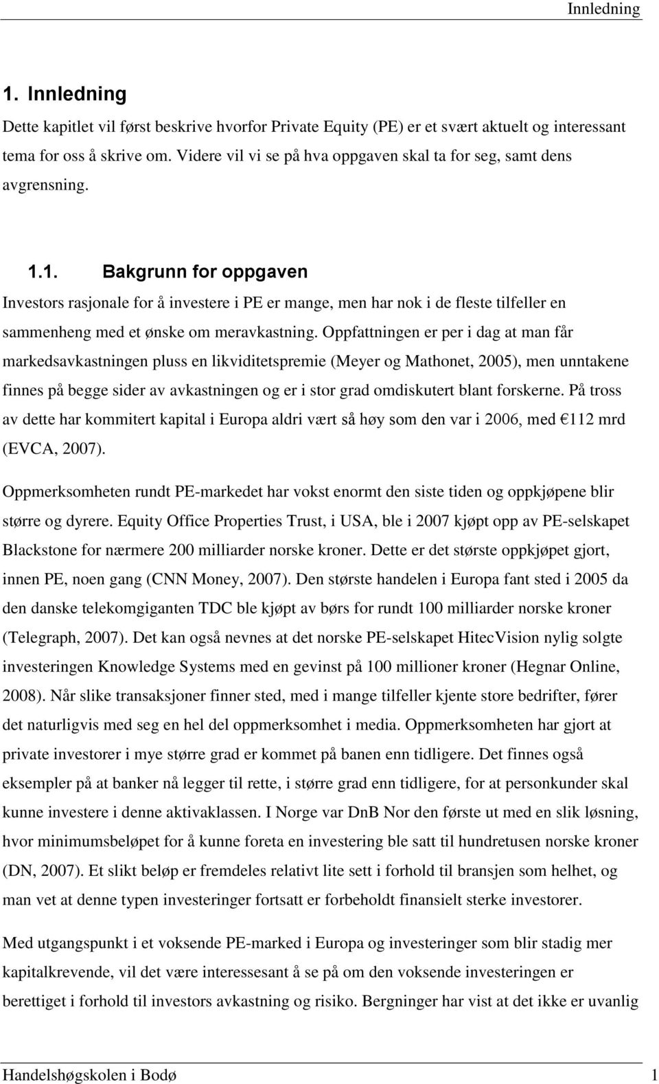 1. Bakgrunn for oppgaven Investors rasjonale for å investere i PE er mange, men har nok i de fleste tilfeller en sammenheng med et ønske om meravkastning.