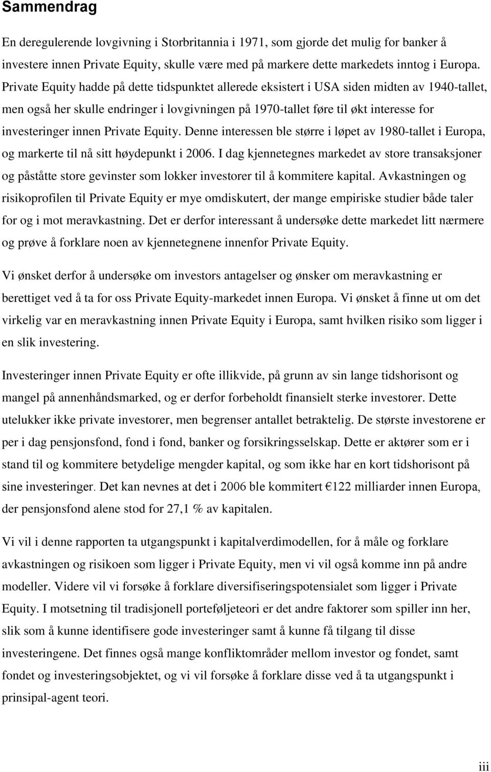 innen Private Equity. Denne interessen ble større i løpet av 1980-tallet i Europa, og markerte til nå sitt høydepunkt i 2006.