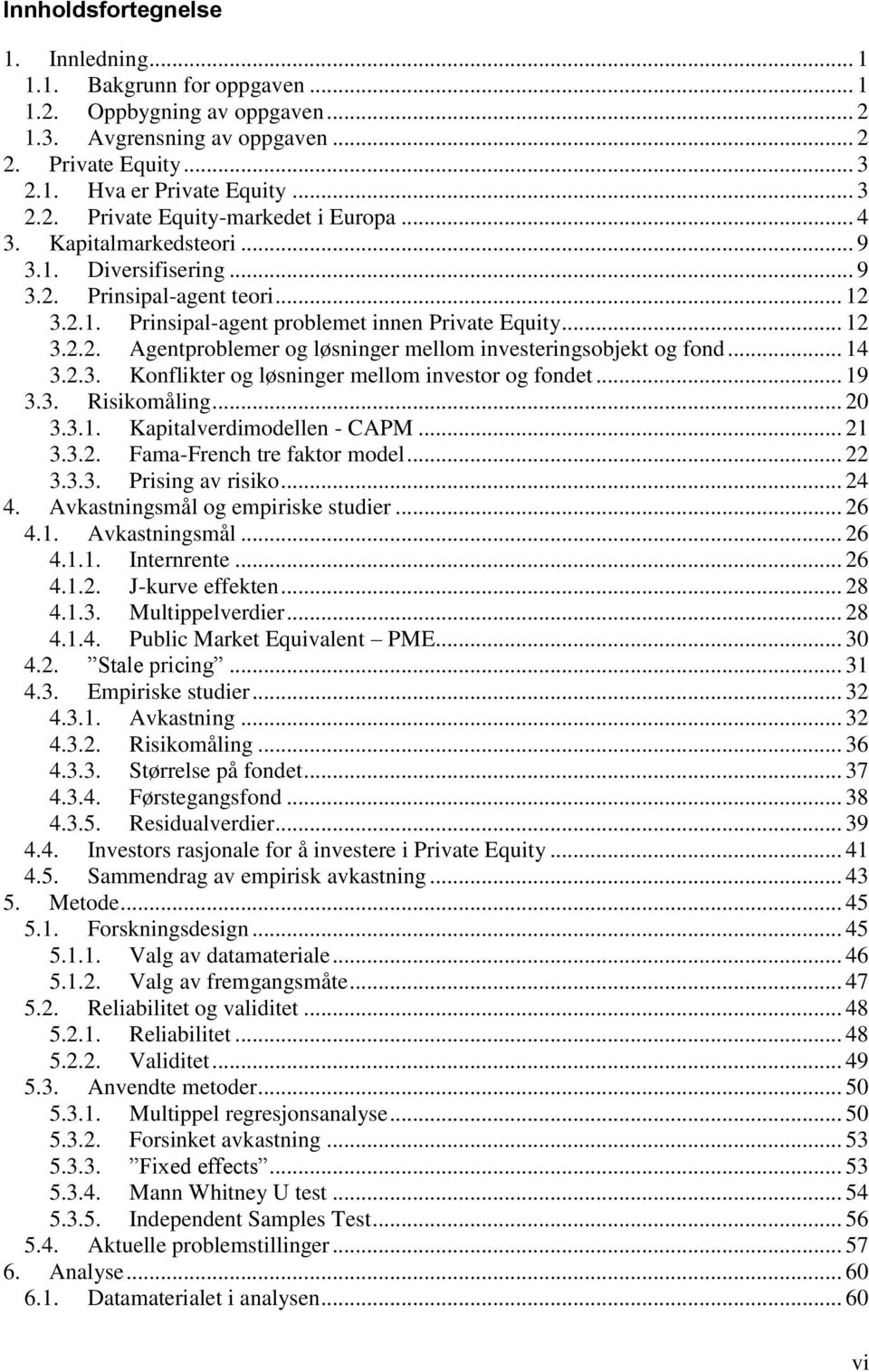 .. 14 3.2.3. Konflikter og løsninger mellom investor og fondet... 19 3.3. Risikomåling... 20 3.3.1. Kapitalverdimodellen - CAPM... 21 3.3.2. Fama-French tre faktor model... 22 3.3.3. Prising av risiko.