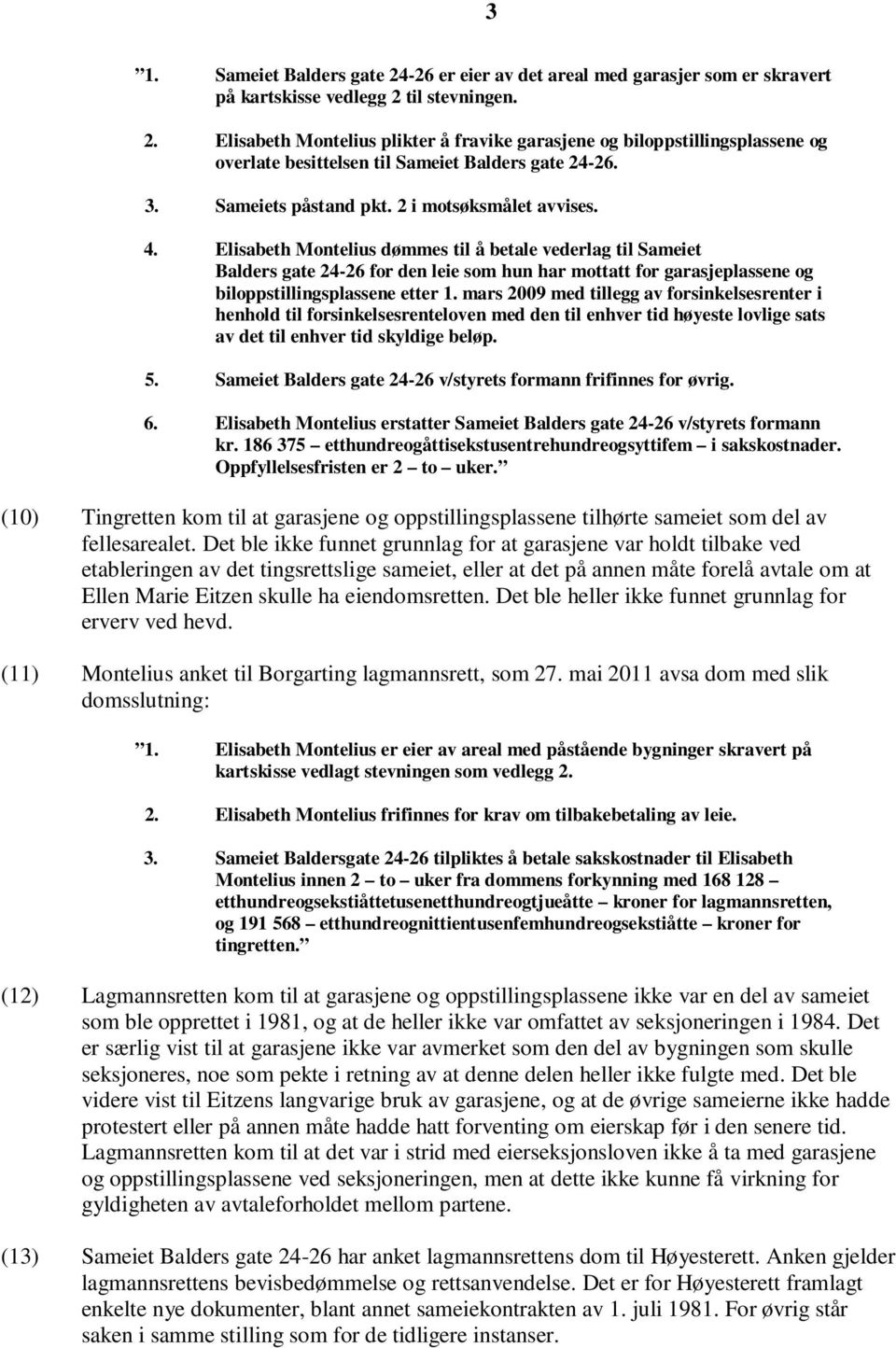 Elisabeth Montelius dømmes til å betale vederlag til Sameiet Balders gate 24-26 for den leie som hun har mottatt for garasjeplassene og biloppstillingsplassene etter 1.