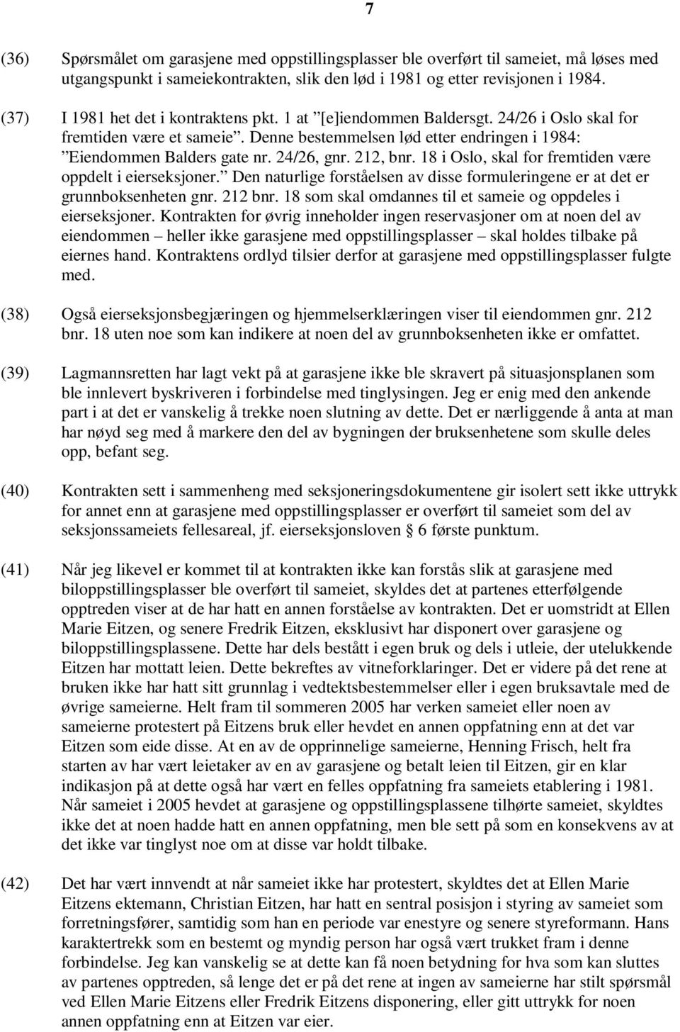 24/26, gnr. 212, bnr. 18 i Oslo, skal for fremtiden være oppdelt i eierseksjoner. Den naturlige forståelsen av disse formuleringene er at det er grunnboksenheten gnr. 212 bnr.