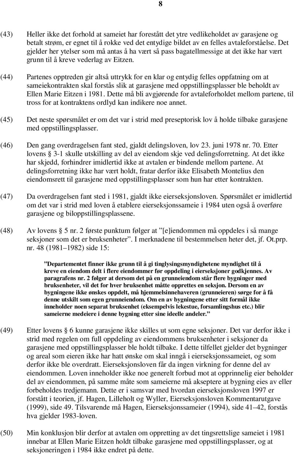 (44) Partenes opptreden gir altså uttrykk for en klar og entydig felles oppfatning om at sameiekontrakten skal forstås slik at garasjene med oppstillingsplasser ble beholdt av Ellen Marie Eitzen i