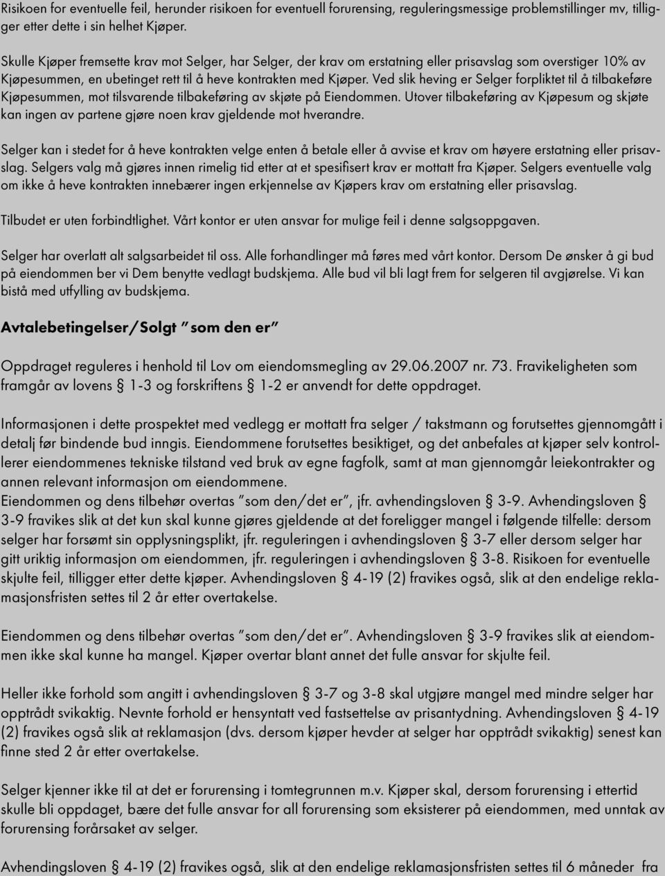 Kjøpesummen, mot tilsvarende tilbakeføring av skjøte på Eiendommen Utover tilbakeføring av Kjøpesum og skjøte kan ingen av partene gjøre noen krav gjeldende mot hverandre Selger kan i stedet for å