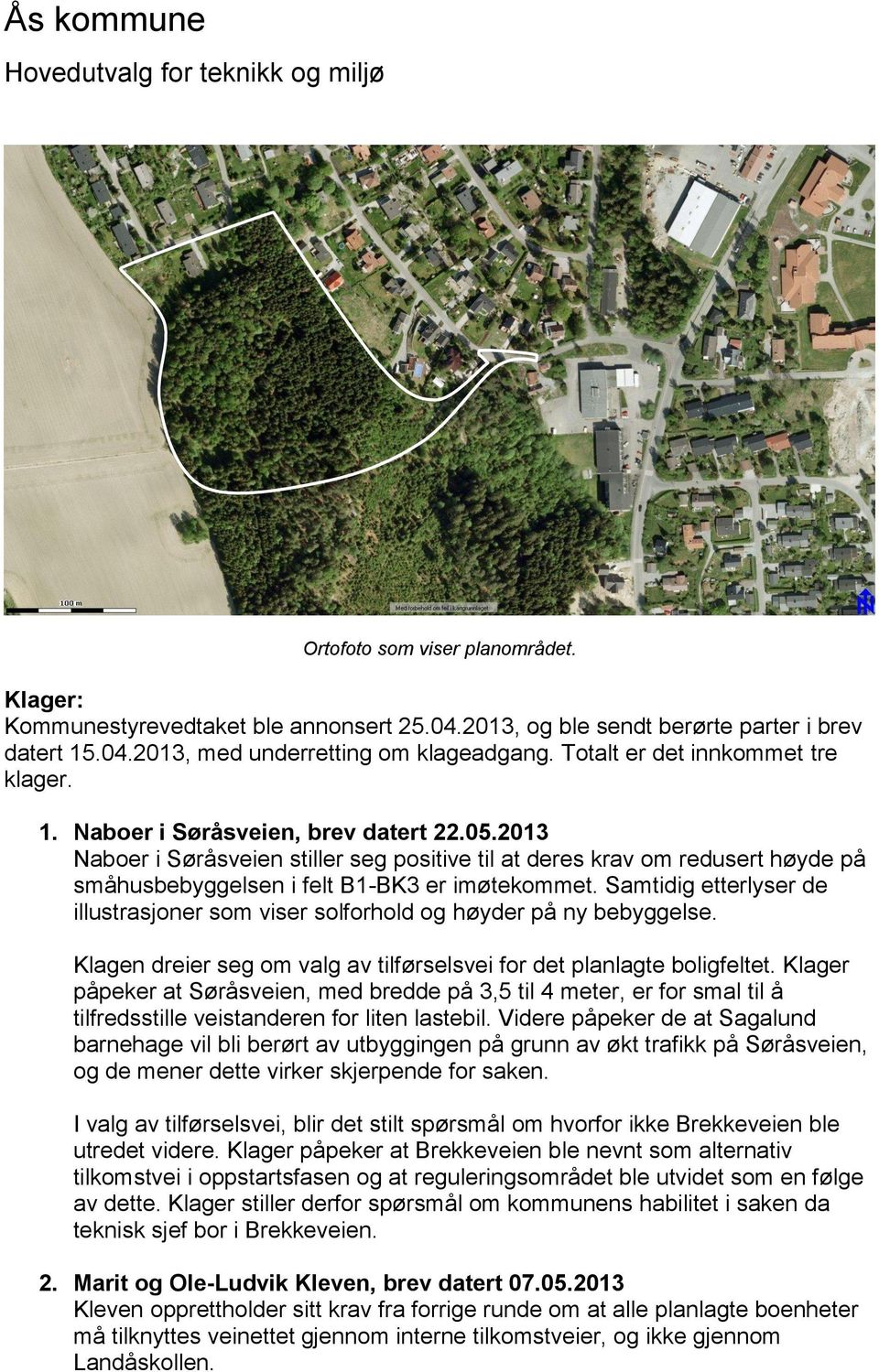 2013 Naboer i Søråsveien stiller seg positive til at deres krav om redusert høyde på småhusbebyggelsen i felt B1-BK3 er imøtekommet.