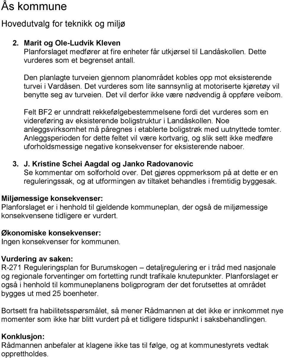 Det vil derfor ikke være nødvendig å oppføre veibom. Felt BF2 er unndratt rekkefølgebestemmelsene fordi det vurderes som en videreføring av eksisterende boligstruktur i Landåskollen.