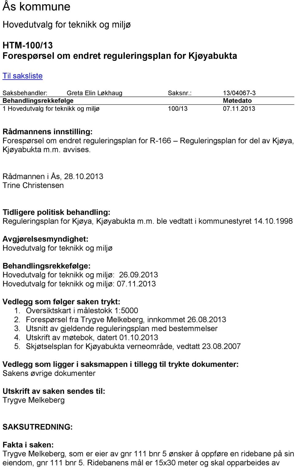 2013 Trine Christensen Tidligere politisk behandling: Reguleringsplan for Kjøya, Kjøyabukta m.m. ble vedtatt i kommunestyret 14.10.1998 Avgjørelsesmyndighet: Behandlingsrekkefølge: : 26.09.2013 : 07.