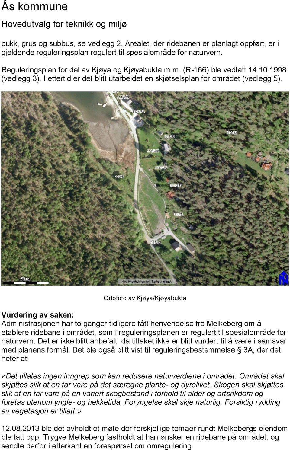 Ortofoto av Kjøya/Kjøyabukta Vurdering av saken: Administrasjonen har to ganger tidligere fått henvendelse fra Melkeberg om å etablere ridebane i området, som i reguleringsplanen er regulert til