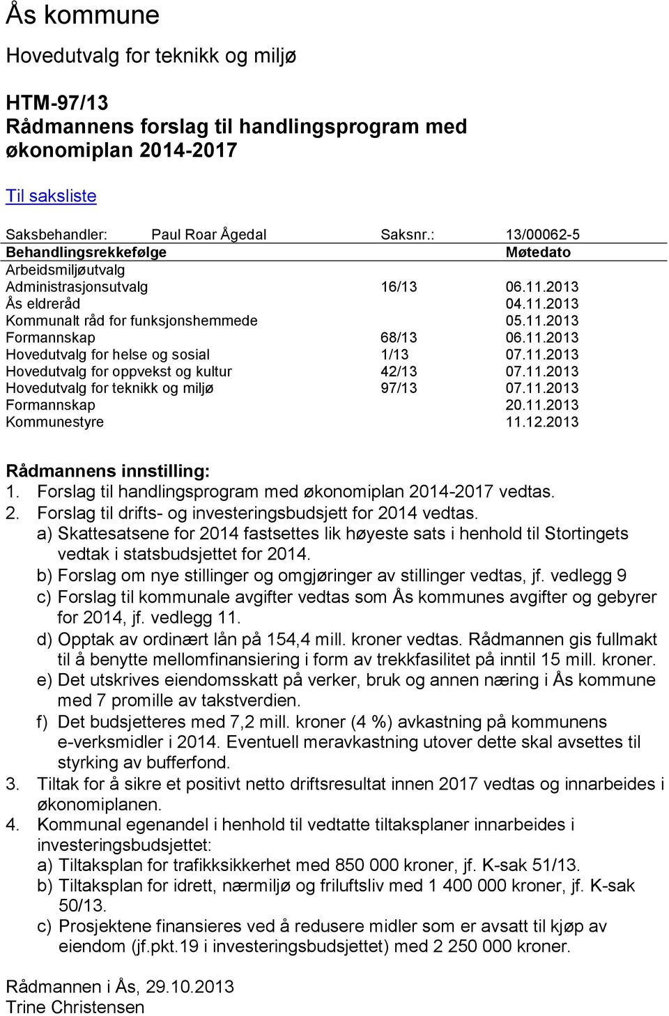 11.2013 Hovedutvalg for oppvekst og kultur 42/13 07.11.2013 97/13 07.11.2013 Formannskap 20.11.2013 Kommunestyre 11.12.2013 Rådmannens innstilling: 1.