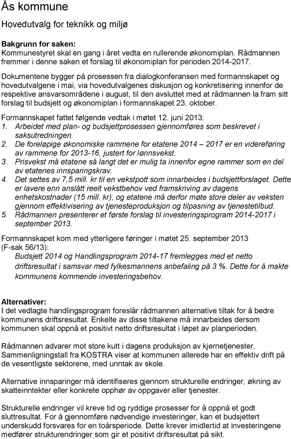 den avsluttet med at rådmannen la fram sitt forslag til budsjett og økonomiplan i formannskapet 23. oktober. Formannskapet fattet følgende vedtak i møtet 12. juni 2013: 1.