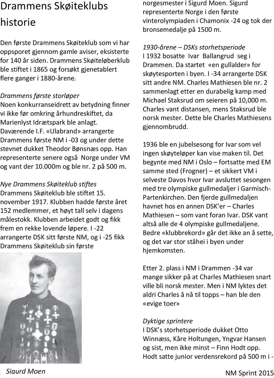 Drammens første storløper Noen konkurranseidrett av betydning finner vi ikke før omkring århundreskiftet, da Marienlyst Idrætspark ble anlagt. Daværende I.F.