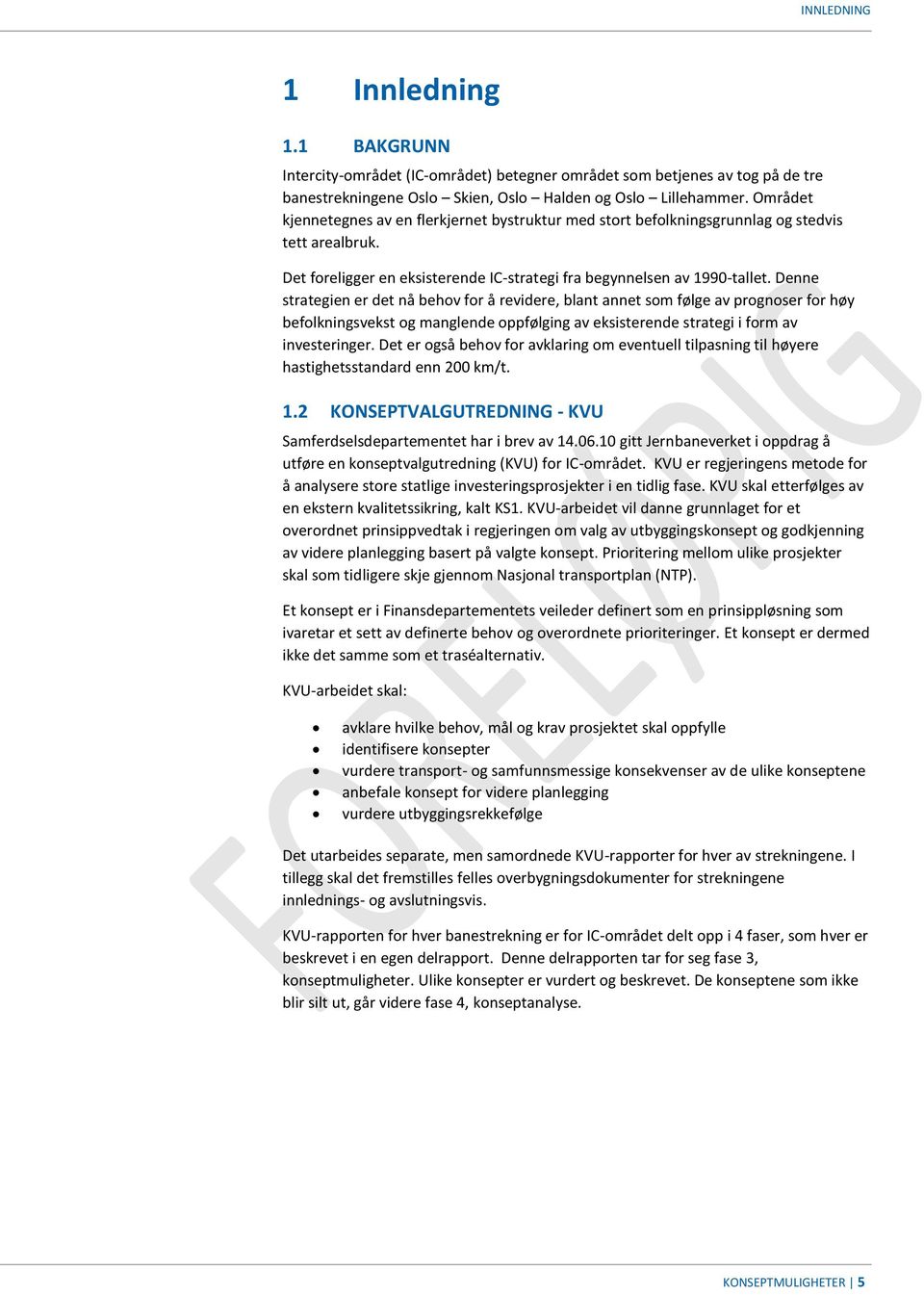 Denne strategien er det nå behov for å revidere, blant annet som følge av prognoser for høy befolkningsvekst og manglende oppfølging av eksisterende strategi i form av investeringer.