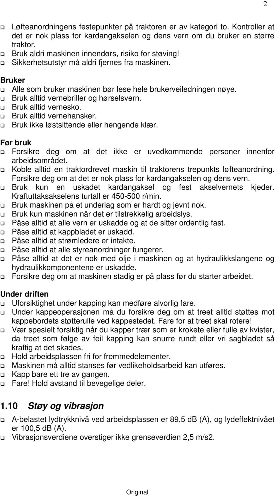 Bruk alltid vernebriller og hørselsvern. Bruk alltid vernesko. Bruk alltid vernehansker. Bruk ikke løstsittende eller hengende klær.