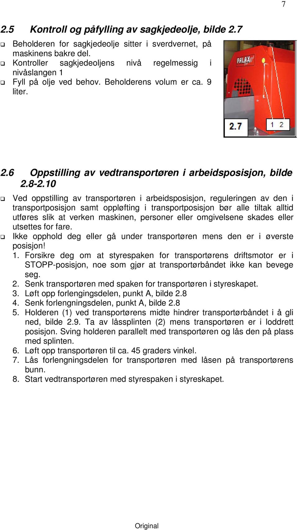 10 Ved oppstilling av transportøren i arbeidsposisjon, reguleringen av den i transportposisjon samt oppløfting i transportposisjon bør alle tiltak alltid utføres slik at verken maskinen, personer