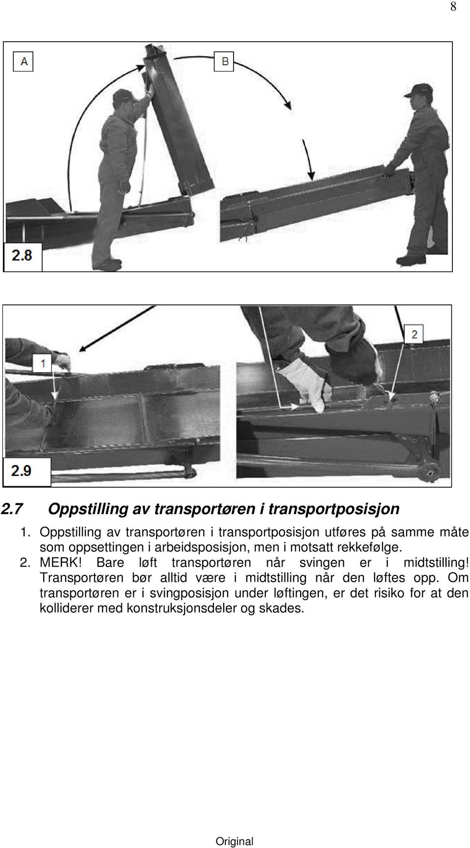 i motsatt rekkefølge. 2. MERK! Bare løft transportøren når svingen er i midtstilling!