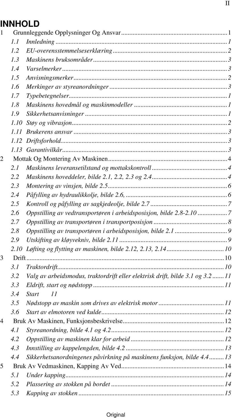 ..3 2 Mottak Og Montering Av Maskinen...4 2.1 Maskinens leveransetilstand og mottakskontroll...4 2.2 Maskinens hoveddeler, bilde 2.1, 2.2, 2.3 og 2.4...4 2.3 Montering av vinsjen, bilde 2.5...6 2.