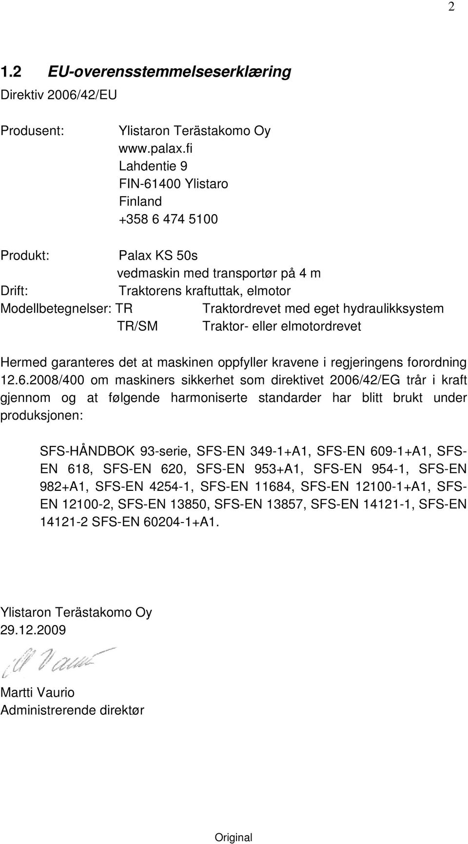 hydraulikksystem TR/SM Traktor- eller elmotordrevet Hermed garanteres det at maskinen oppfyller kravene i regjeringens forordning 12.6.