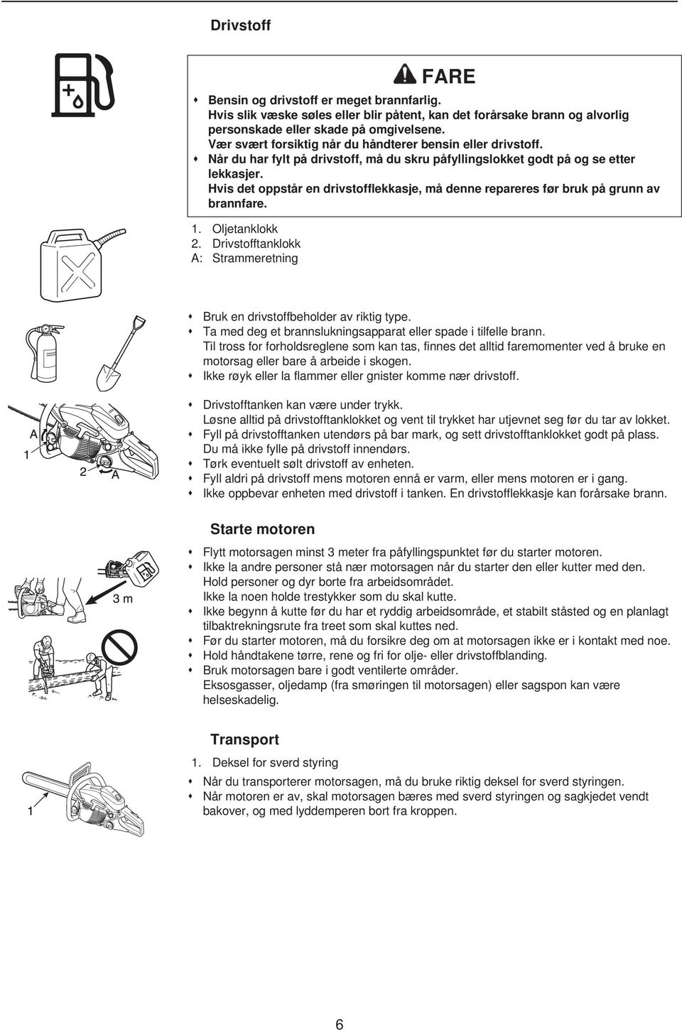 Hvis det oppstår en drivstofflekkasje, må denne repareres før bruk på grunn av brannfare. 1. Oljetanklokk 2. Drivstofftanklokk A: Strammeretning Bruk en drivstoffbeholder av riktig type.