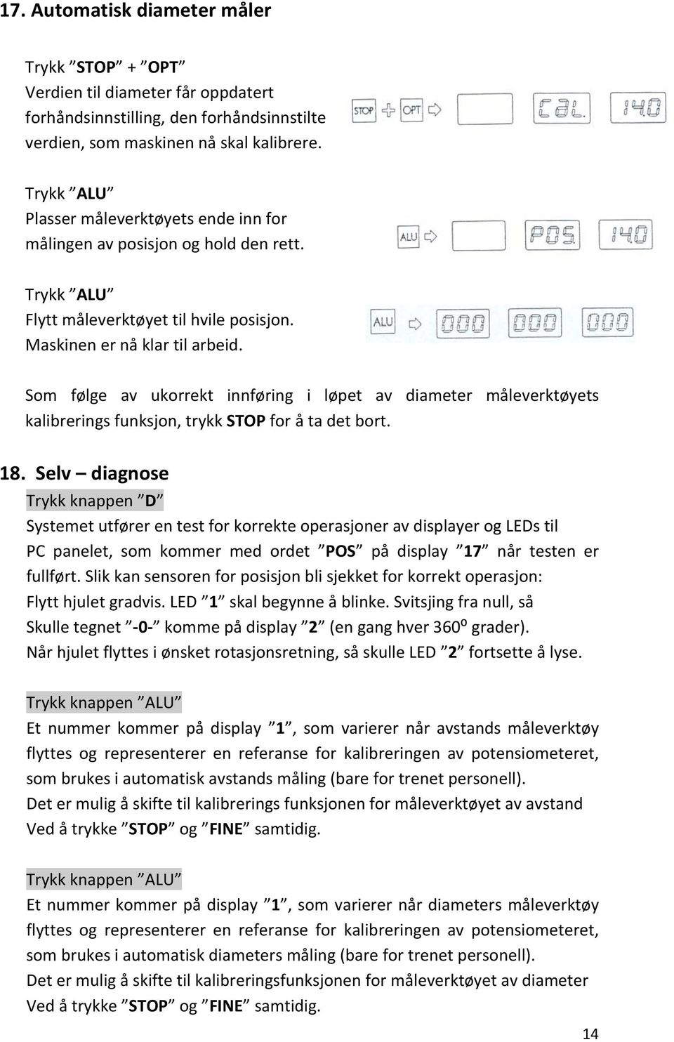 Som følge av ukorrekt innføring i løpet av diameter måleverktøyets kalibrerings funksjon, trykk STOP for å ta det bort. 18.