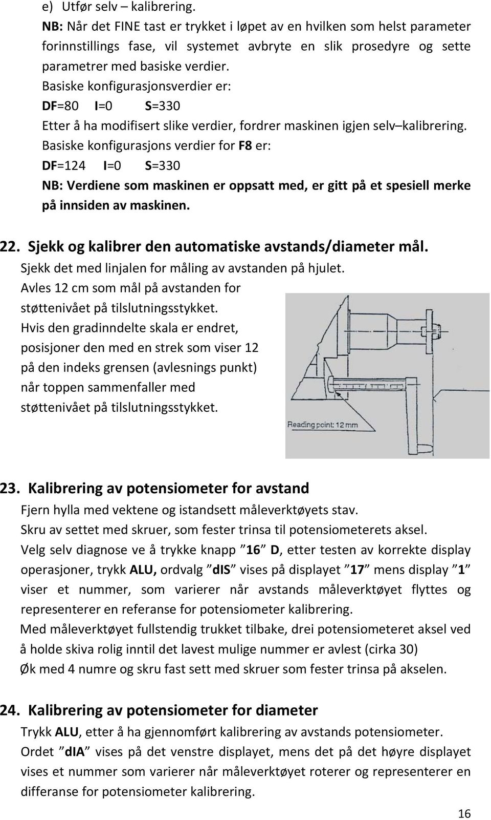 Basiske konfigurasjonsverdier er: DF=80 I=0 S=330 Etter å ha modifisert slike verdier, fordrer maskinen igjen selv kalibrering.