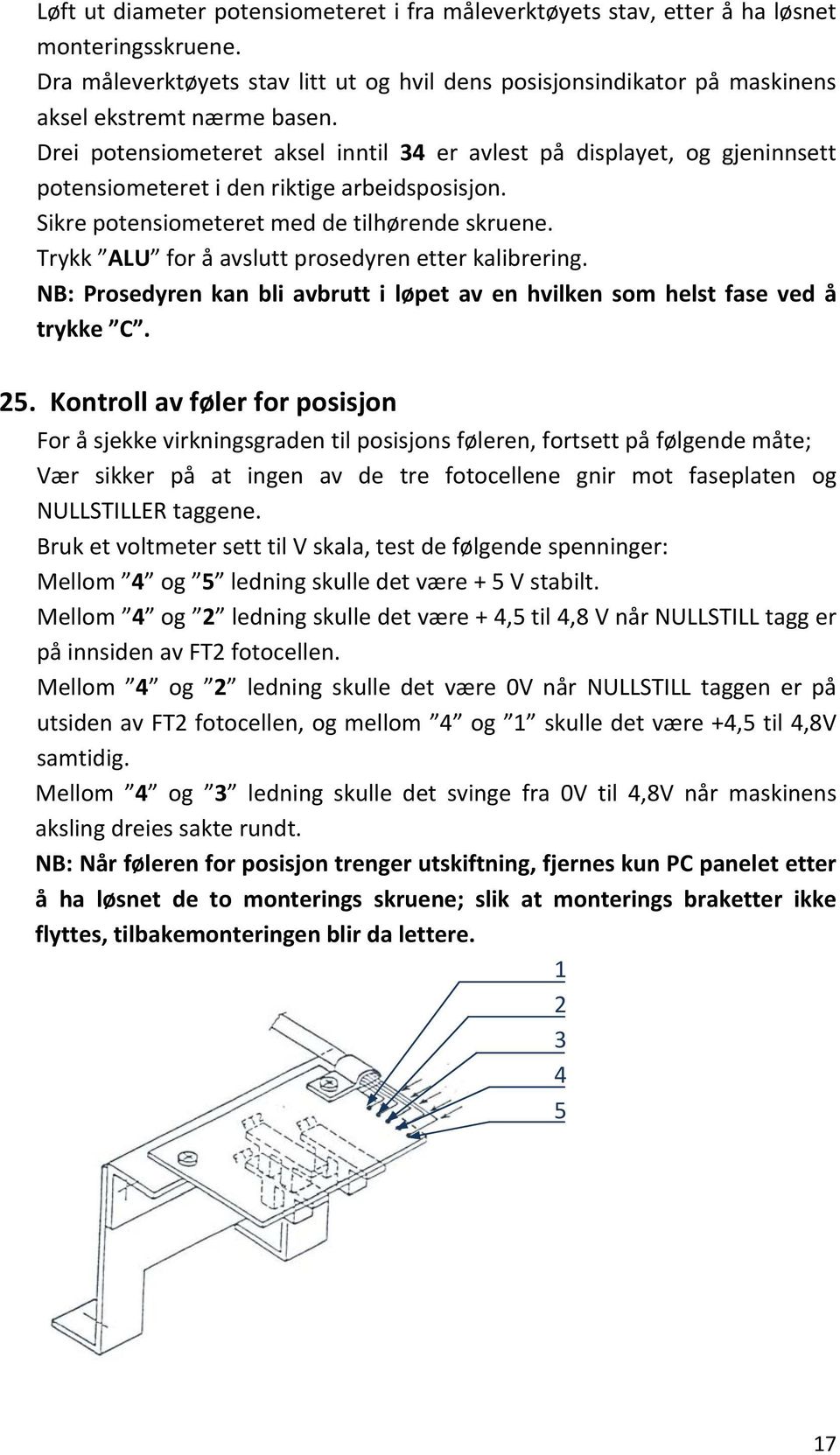 Drei potensiometeret aksel inntil 34 er avlest på displayet, og gjeninnsett potensiometeret i den riktige arbeidsposisjon. Sikre potensiometeret med de tilhørende skruene.