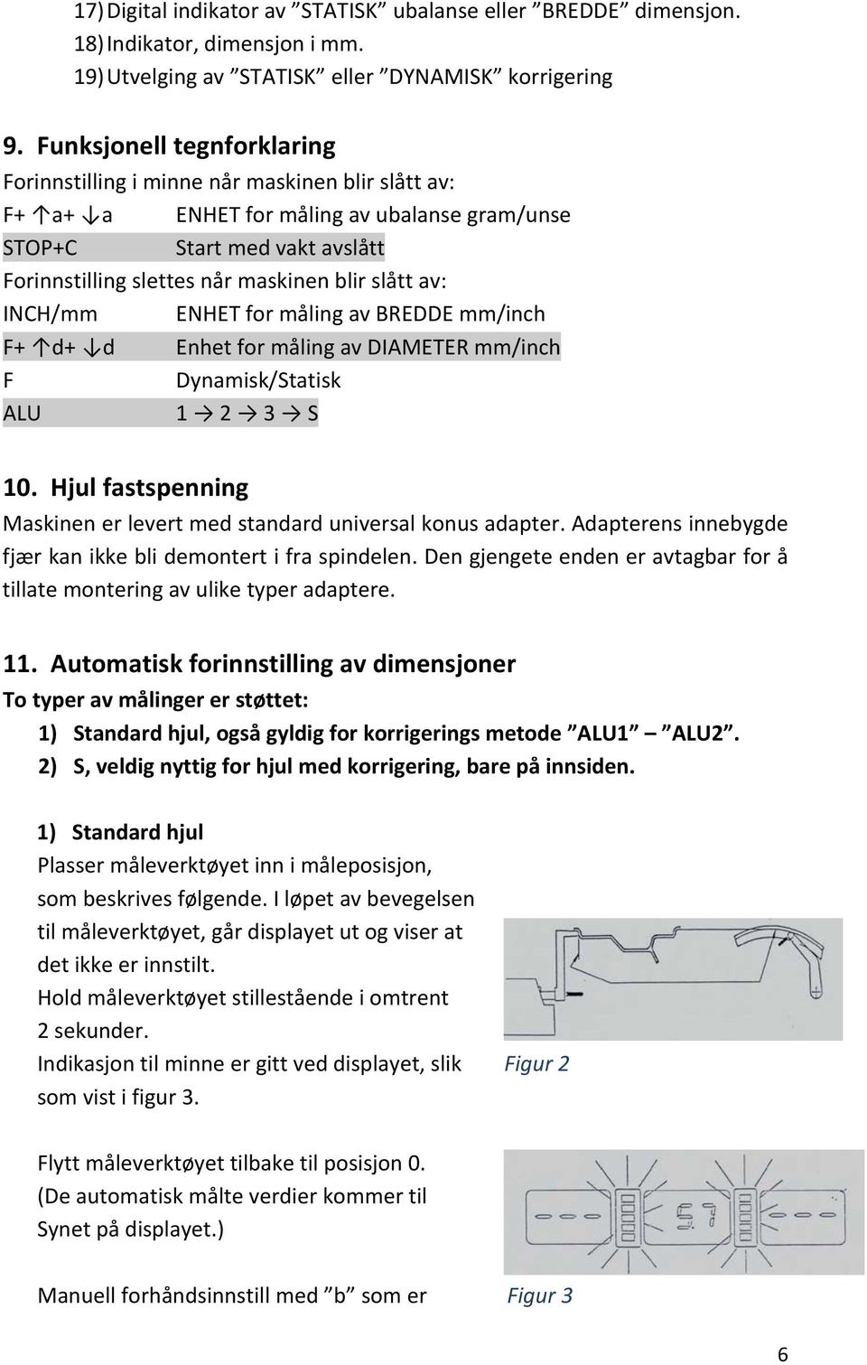 slått av: INCH/mm ENHET for måling av BREDDE mm/inch F+ d+ d Enhet for måling av DIAMETER mm/inch F Dynamisk/Statisk ALU 1 2 3 S 10.