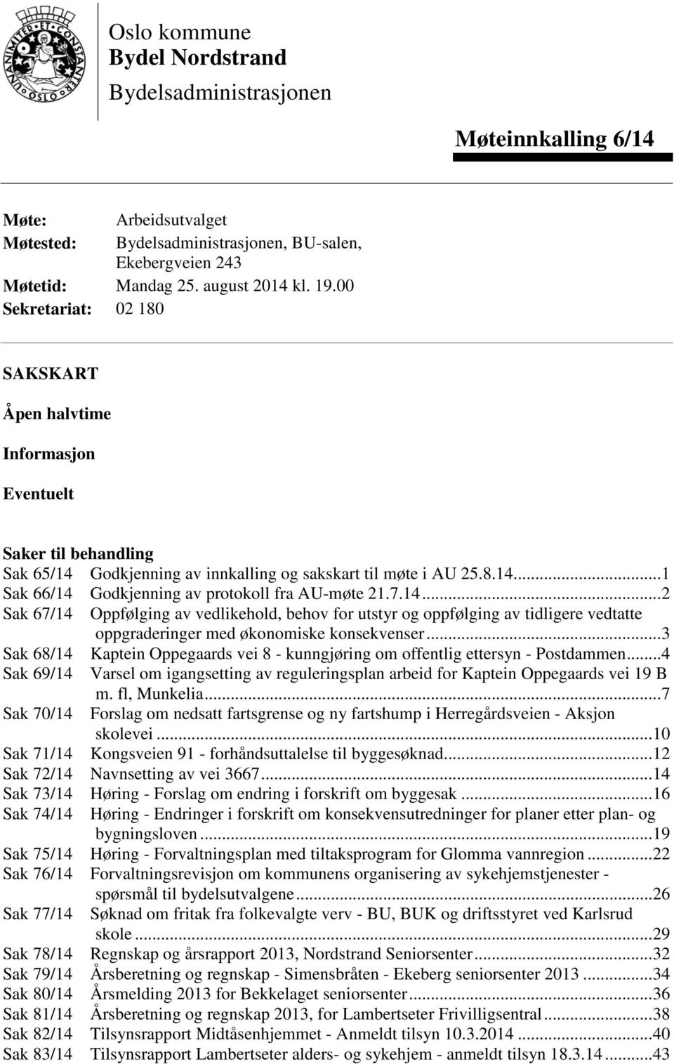 7.14... 2 Sak 67/14 Oppfølging av vedlikehold, behov for utstyr og oppfølging av tidligere vedtatte oppgraderinger med økonomiske konsekvenser.