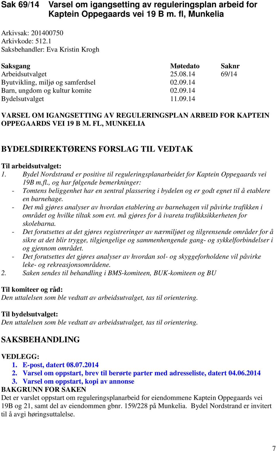 14 Barn, ungdom og kultur komite 02.09.14 Bydelsutvalget 11.09.14 VARSEL OM IGANGSETTING AV REGULERINGSPLAN ARBEID FOR KAPTEIN OPPEGAARDS VEI 19 B M.