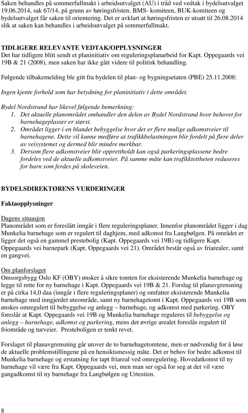 TIDLIGERE RELEVANTE VEDTAK/OPPLYSNINGER Det har tidligere blitt sendt et planinitiativ om reguleringsplanarbeid for Kapt.