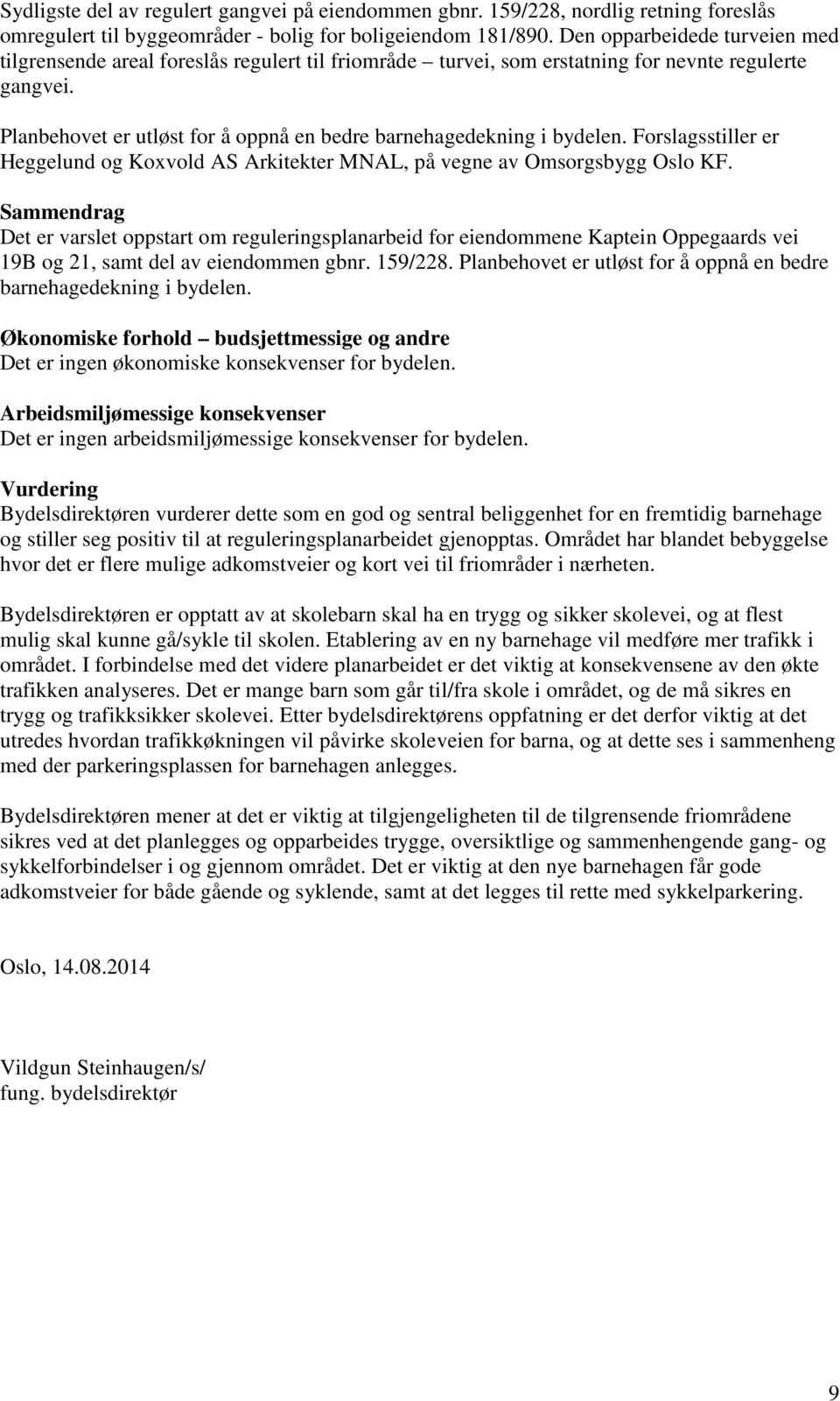 Planbehovet er utløst for å oppnå en bedre barnehagedekning i bydelen. Forslagsstiller er Heggelund og Koxvold AS Arkitekter MNAL, på vegne av Omsorgsbygg Oslo KF.