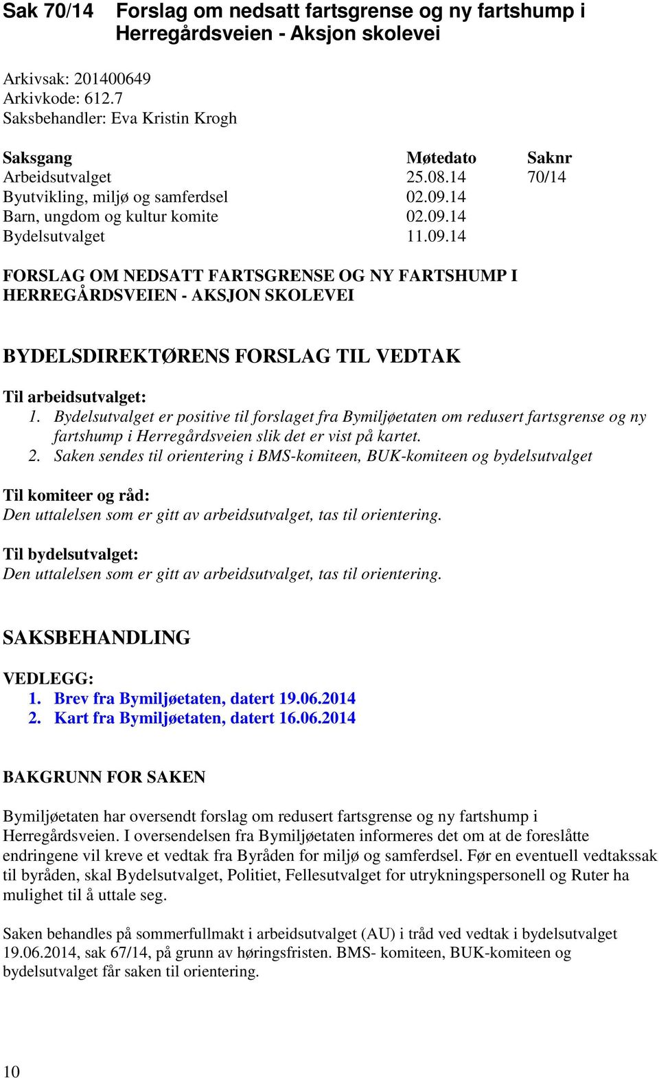 14 Barn, ungdom og kultur komite 02.09.14 Bydelsutvalget 11.09.14 FORSLAG OM NEDSATT FARTSGRENSE OG NY FARTSHUMP I HERREGÅRDSVEIEN - AKSJON SKOLEVEI BYDELSDIREKTØRENS FORSLAG TIL VEDTAK Til arbeidsutvalget: 1.