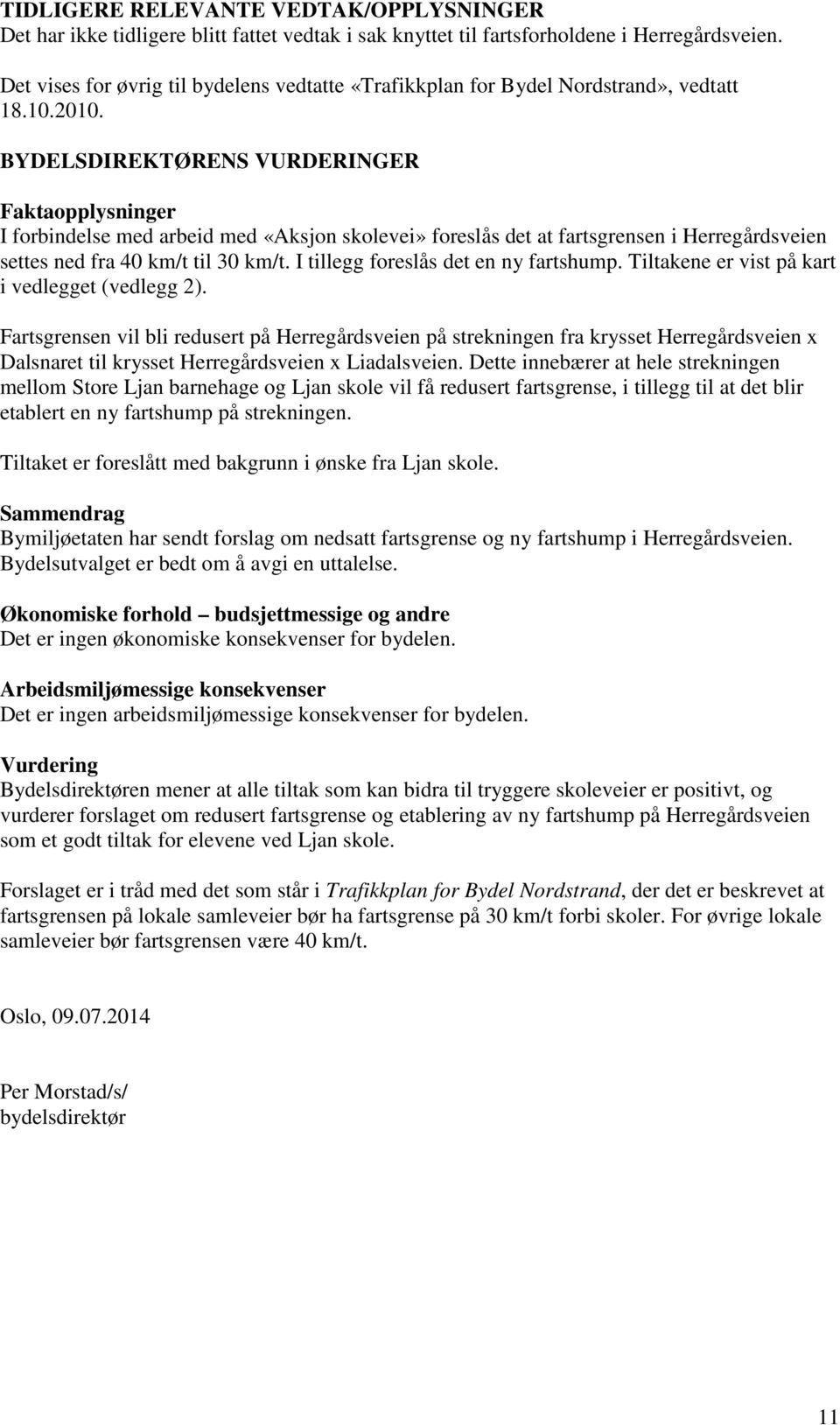 BYDELSDIREKTØRENS VURDERINGER Faktaopplysninger I forbindelse med arbeid med «Aksjon skolevei» foreslås det at fartsgrensen i Herregårdsveien settes ned fra 40 km/t til 30 km/t.