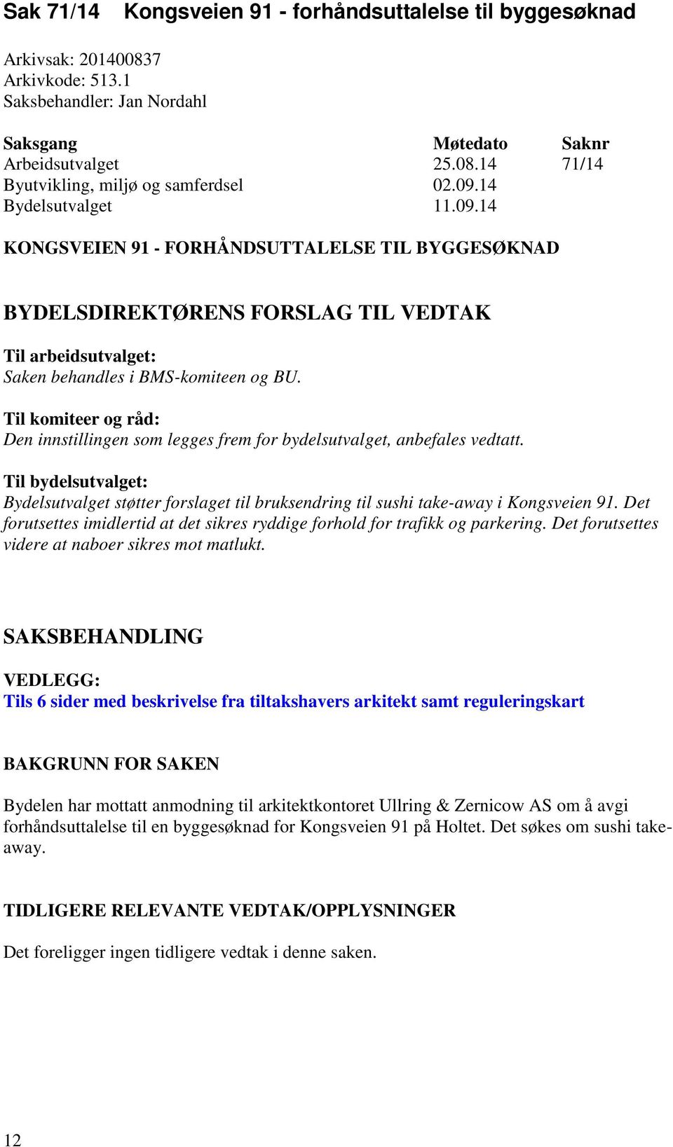 Til komiteer og råd: Den innstillingen som legges frem for bydelsutvalget, anbefales vedtatt. Til bydelsutvalget: Bydelsutvalget støtter forslaget til bruksendring til sushi take-away i Kongsveien 91.