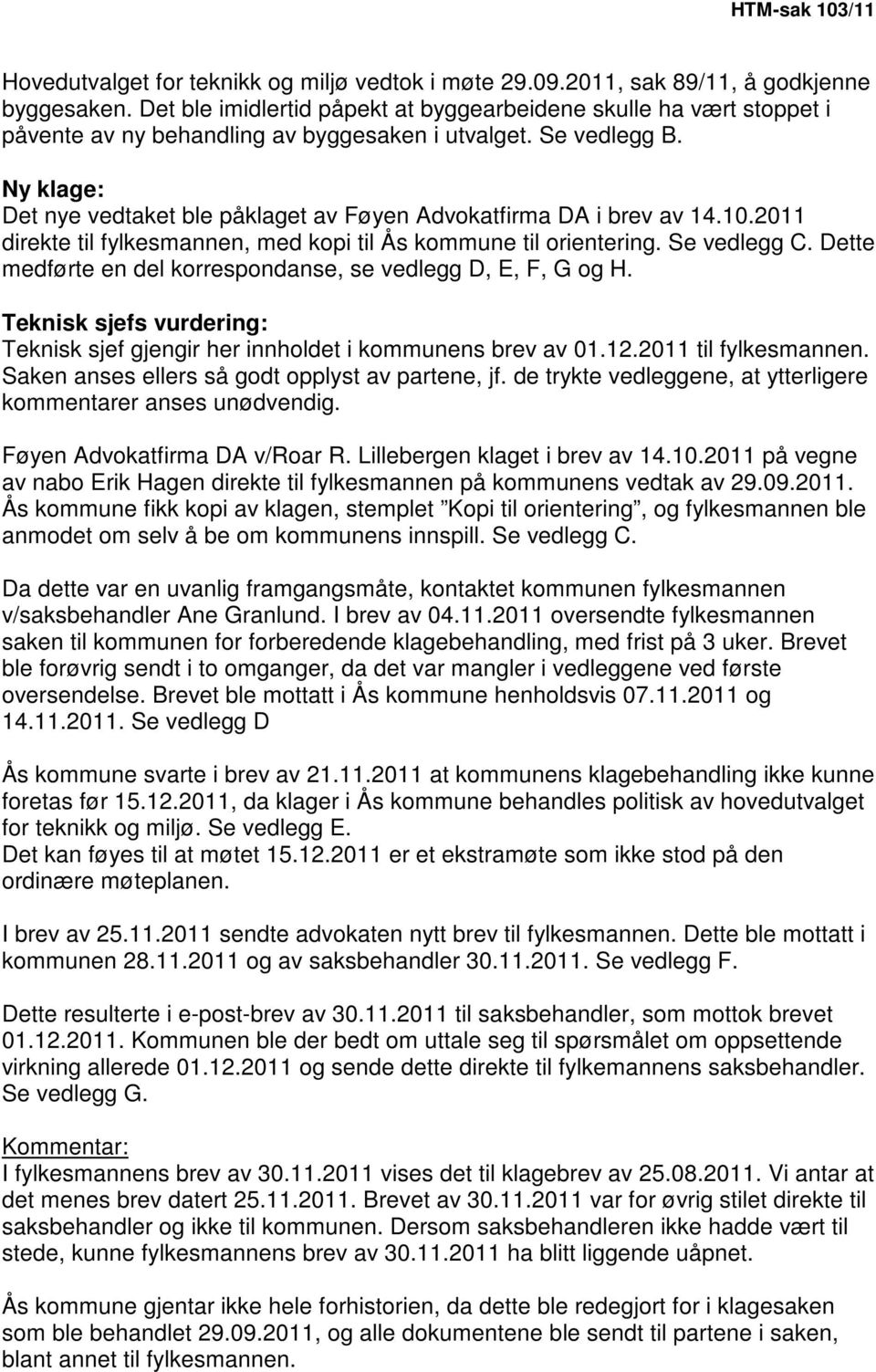 Ny klage: Det nye vedtaket ble påklaget av Føyen Advokatfirma DA i brev av 14.10.2011 direkte til fylkesmannen, med kopi til Ås kommune til orientering. Se vedlegg C.