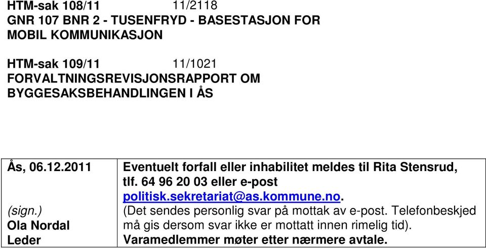 ) Ola Nordal Leder Eventuelt forfall eller inhabilitet meldes til Rita Stensrud, tlf. 64 96 20 03 eller e-post politisk.