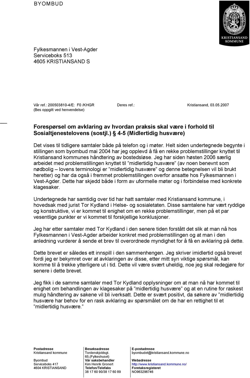 Helt siden undertegnede begynte i stillingen som byombud mai 2004 har jeg opplevd å få en rekke problemstillinger knyttet til Kristiansand kommunes håndtering av bostedsløse.