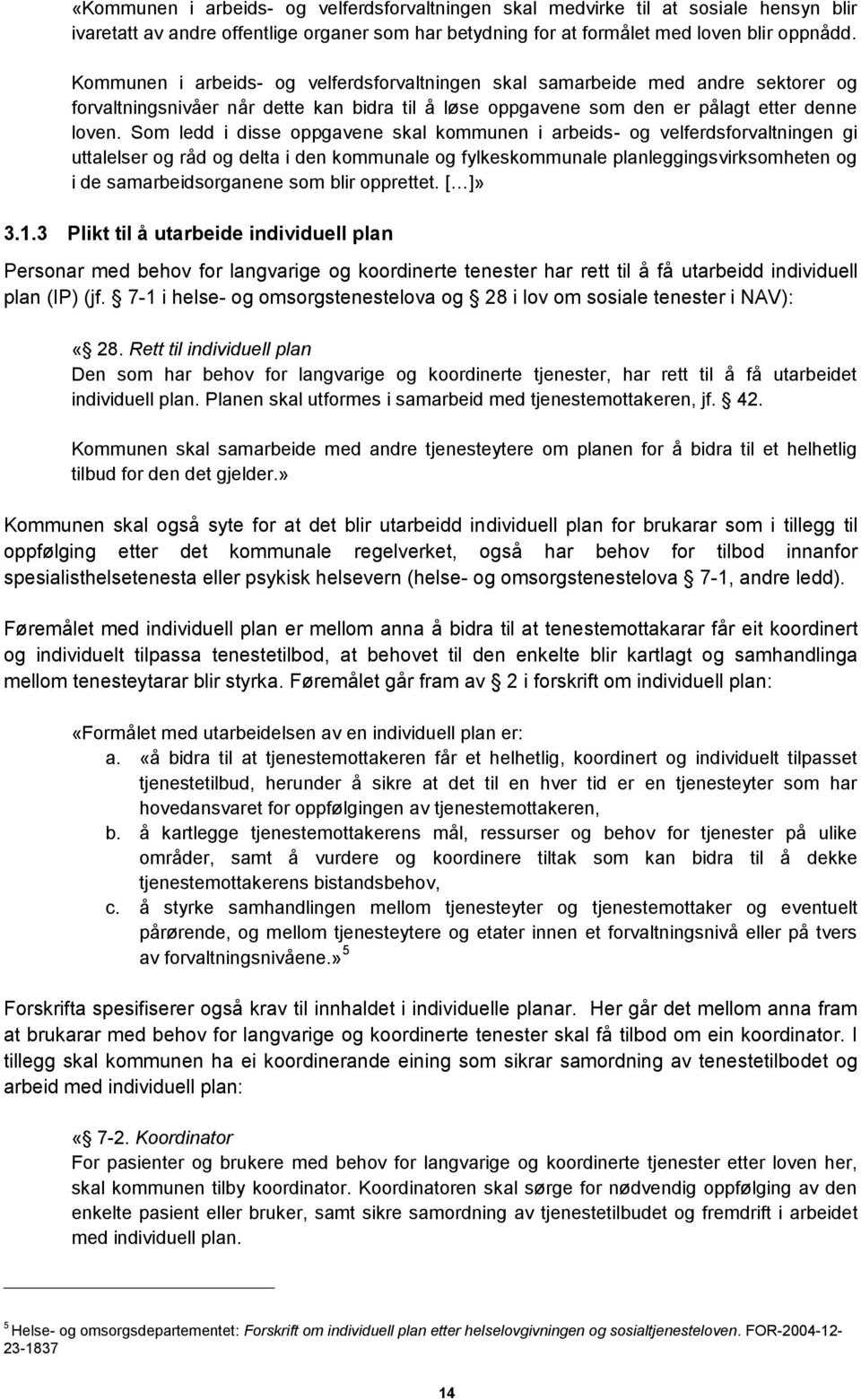 Som ledd i disse oppgavene skal kommunen i arbeids- og velferdsforvaltningen gi uttalelser og råd og delta i den kommunale og fylkeskommunale planleggingsvirksomheten og i de samarbeidsorganene som