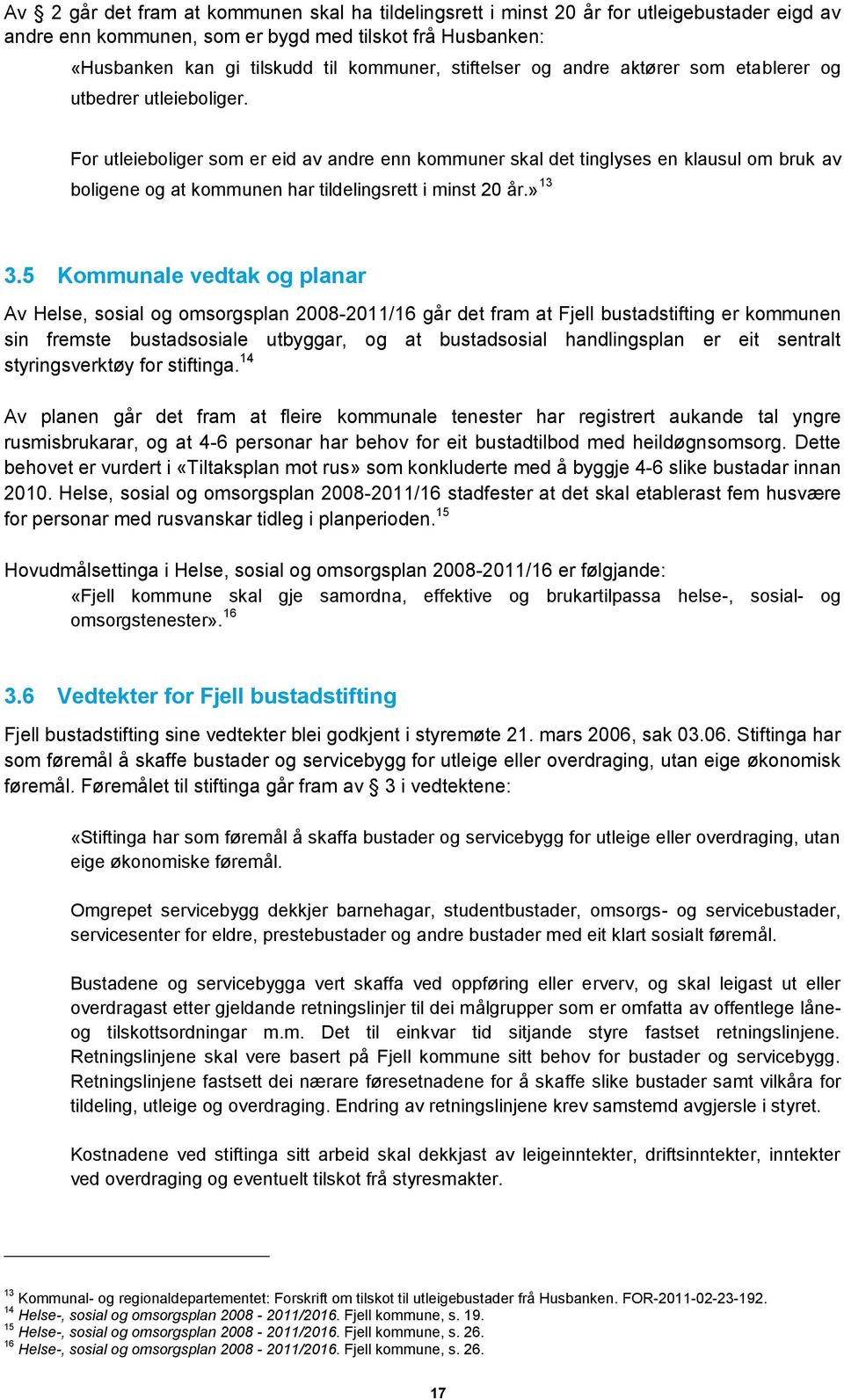 For utleieboliger som er eid av andre enn kommuner skal det tinglyses en klausul om bruk av boligene og at kommunen har tildelingsrett i minst 20 år.» 13 3.