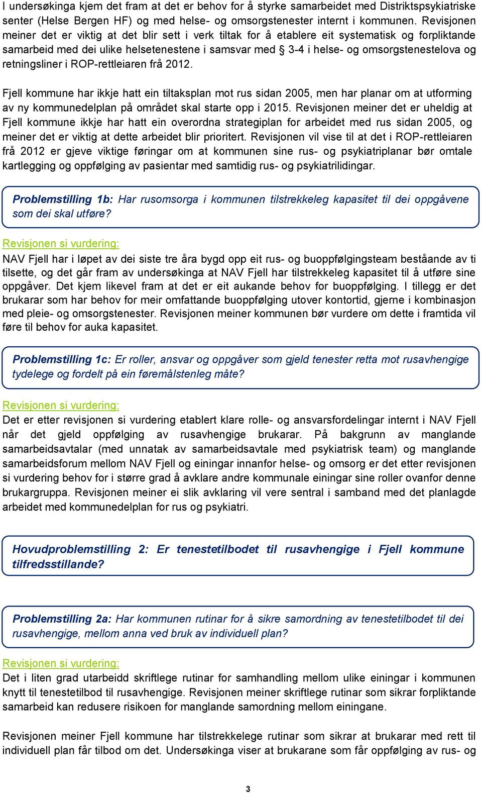 og retningsliner i ROP-rettleiaren frå 2012. Fjell kommune har ikkje hatt ein tiltaksplan mot rus sidan 2005, men har planar om at utforming av ny kommunedelplan på området skal starte opp i 2015.