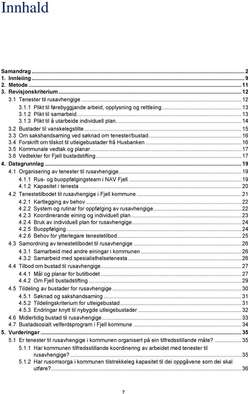 4 Forskrift om tilskot til utleigebustader frå Husbanken... 16 3.5 Kommunale vedtak og planar... 17 3.6 Vedtekter for Fjell bustadstifting... 17 4. Datagrunnlag... 19 4.