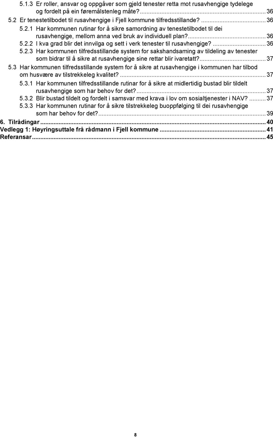 ... 36 5.2.2 I kva grad blir det innvilga og sett i verk tenester til rusavhengige?... 36 5.2.3 Har kommunen tilfredsstillande system for sakshandsaming av tildeling av tenester som bidrar til å sikre at rusavhengige sine rettar blir ivaretatt?