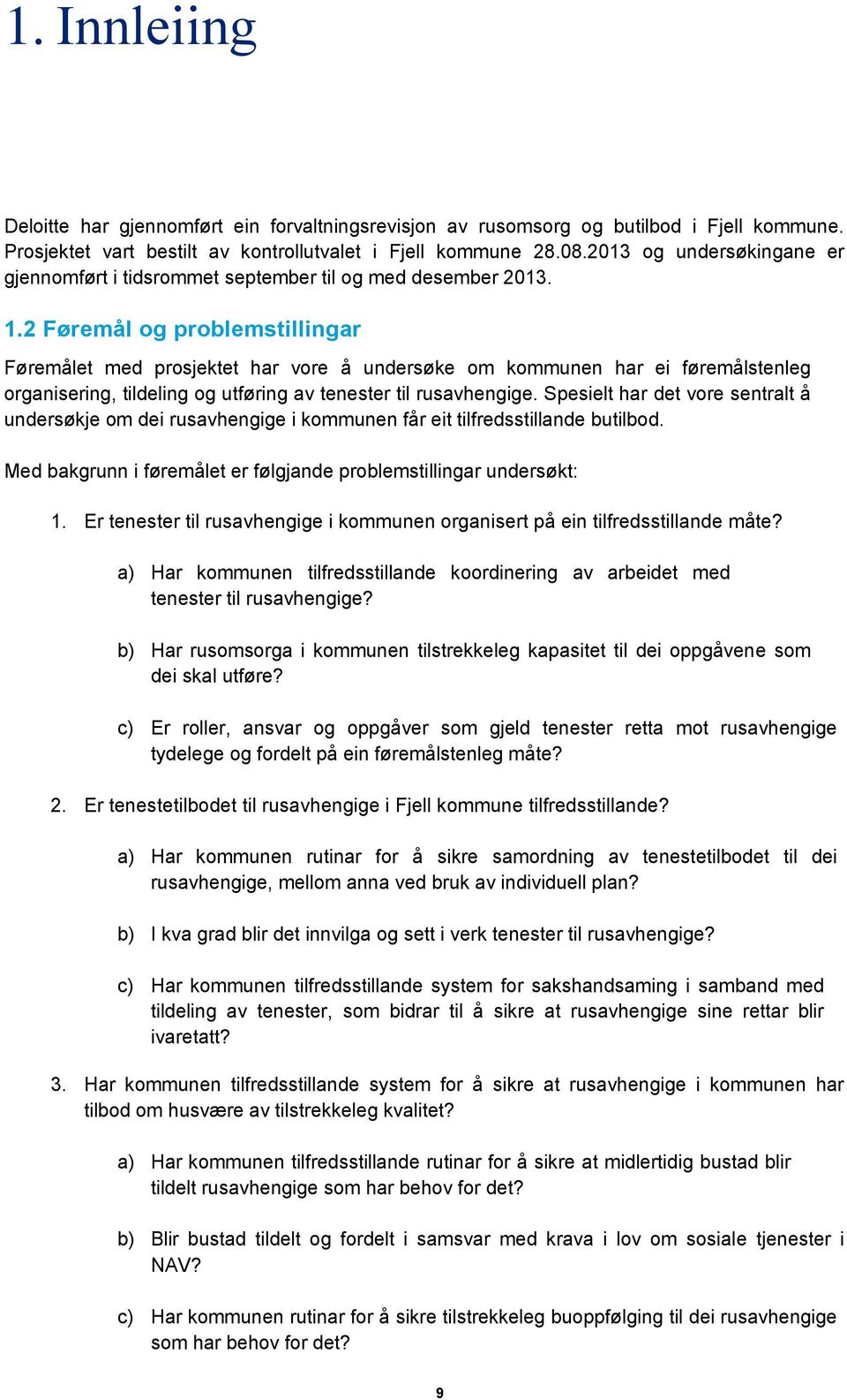 2 Føremål og problemstillingar Føremålet med prosjektet har vore å undersøke om kommunen har ei føremålstenleg organisering, tildeling og utføring av tenester til rusavhengige.