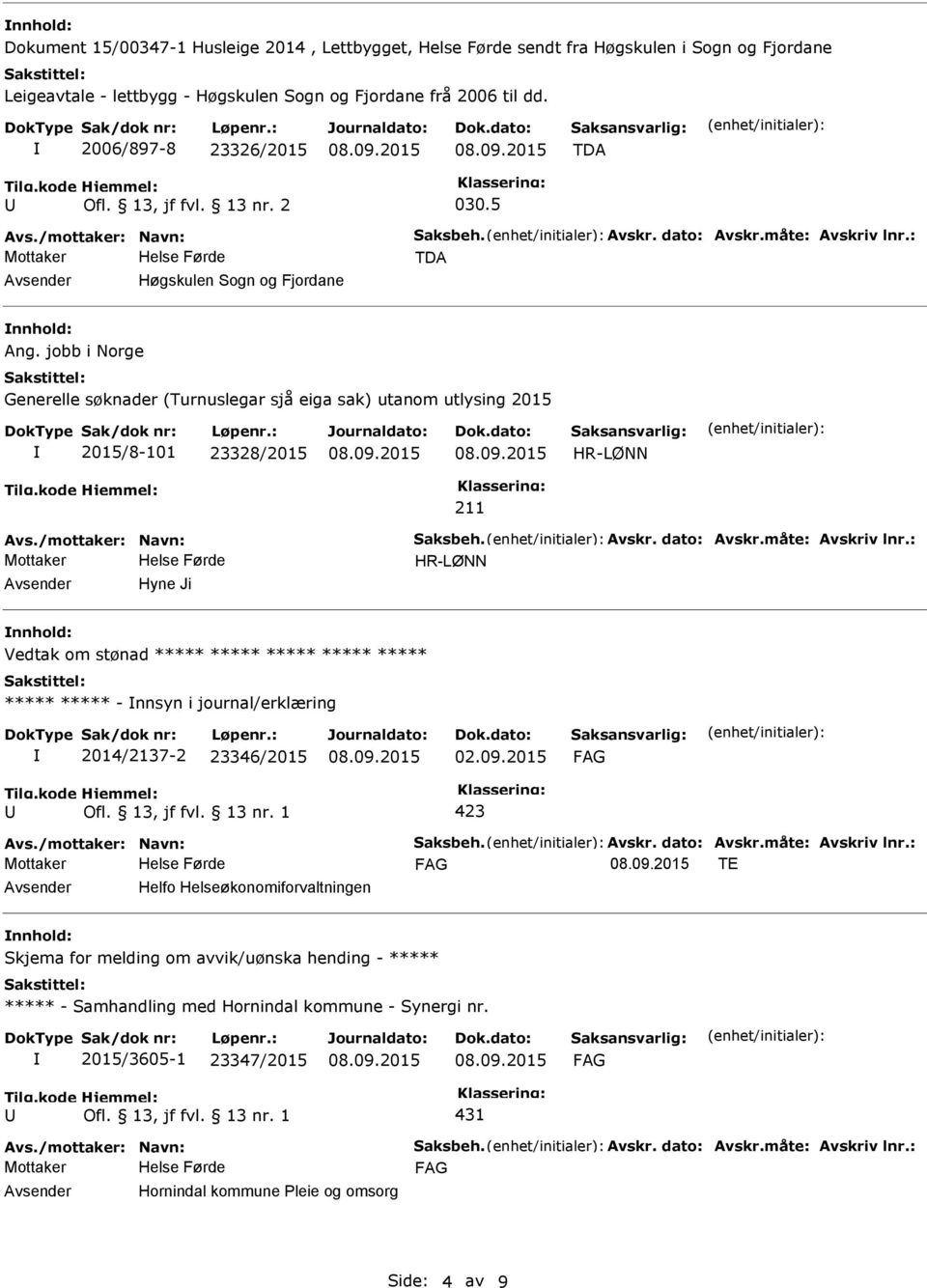 jobb i Norge Generelle søknader (Turnuslegar sjå eiga sak) utanom utlysing 2015 2015/8-101 23328/2015 211 Hyne Ji Vedtak om stønad ***** ***** ***** ***** ***** *****