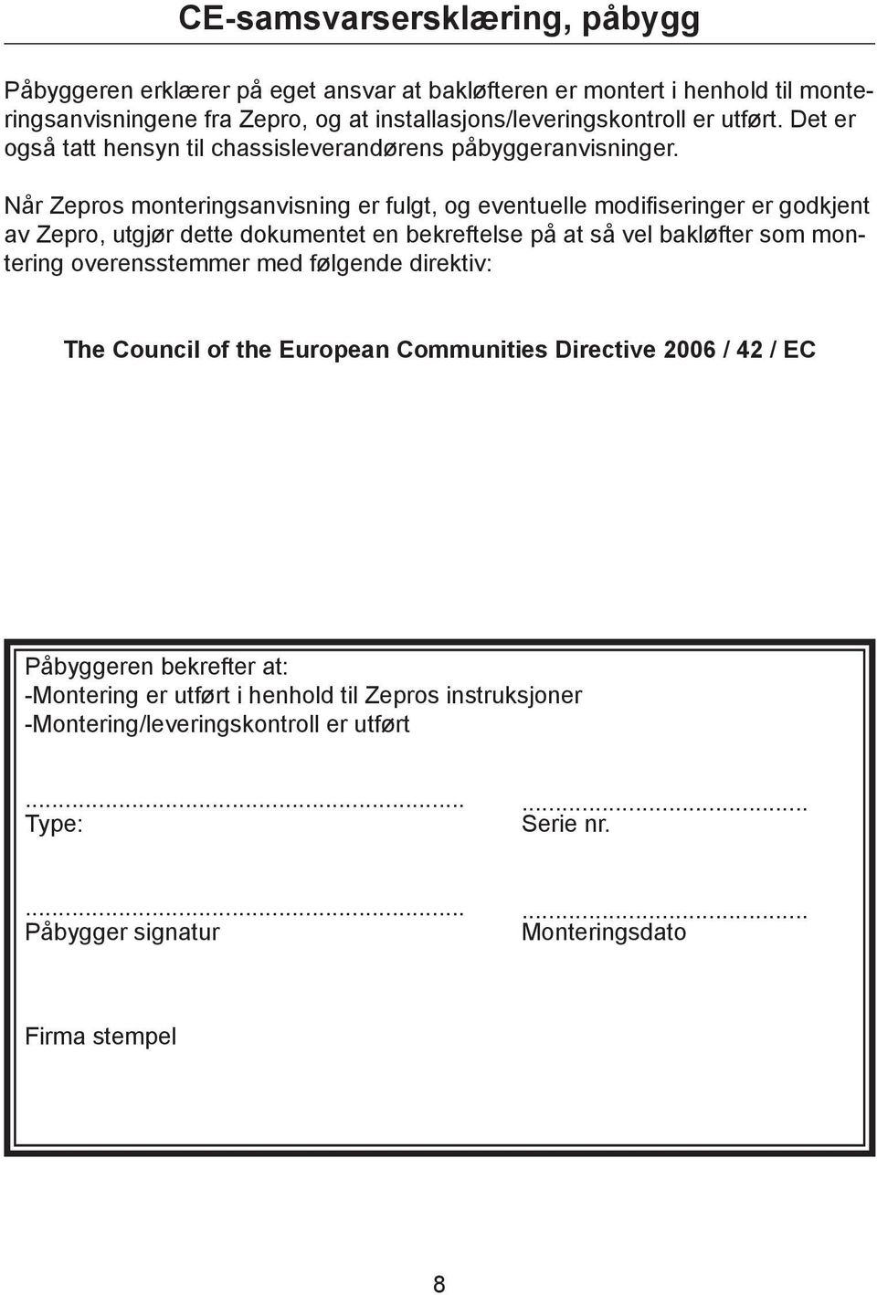 Når Zepros monteringsanvisning er fulgt, og eventuelle modifiseringer er godkjent av Zepro, utgjør dette dokumentet en bekreftelse på at så vel bakløfter som montering