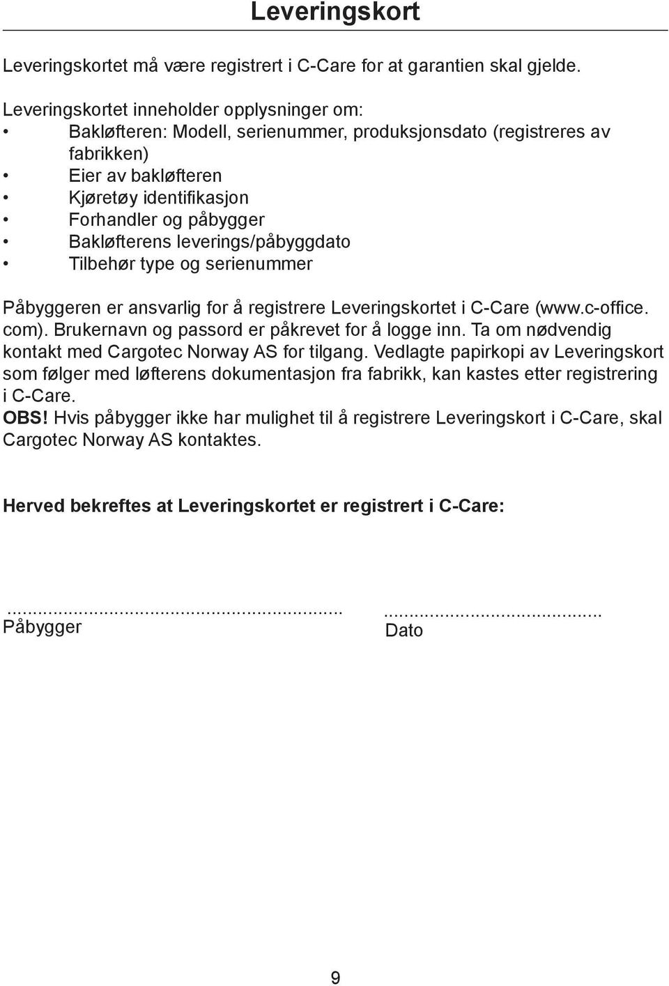 Bakløfterens leverings/påbyggdato Tilbehør type og serienummer Påbyggeren er ansvarlig for å registrere Leveringskortet i C-Care (www.c-office. com). Brukernavn og passord er påkrevet for å logge inn.