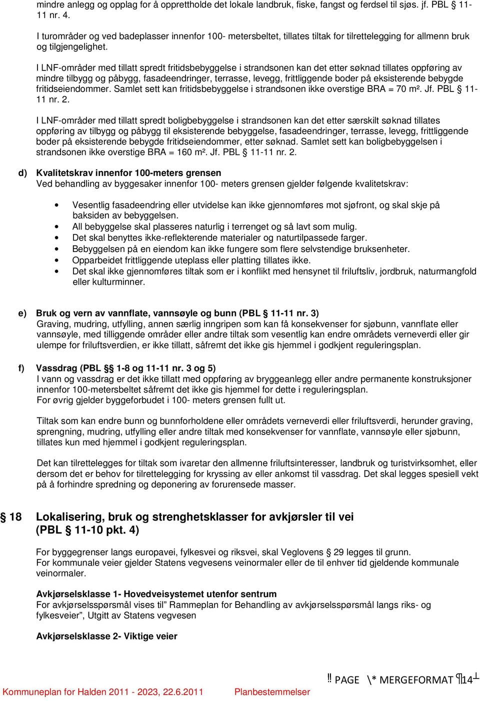 I LNF-områder med tillatt spredt fritidsbebyggelse i strandsonen kan det etter søknad tillates oppføring av mindre tilbygg og påbygg, fasadeendringer, terrasse, levegg, frittliggende boder på