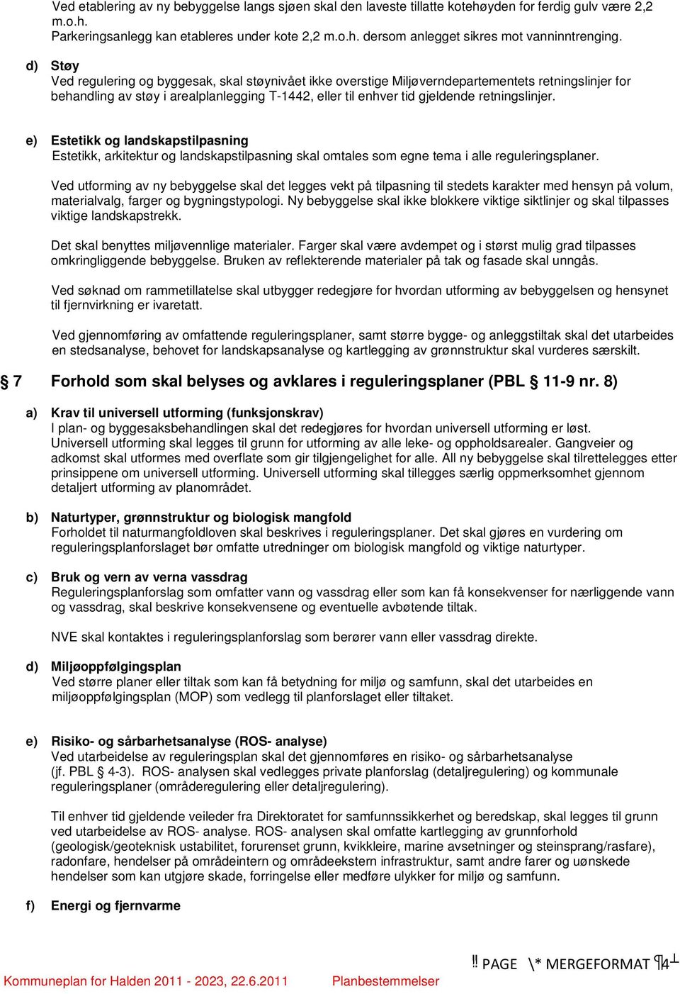 retningslinjer. e) Estetikk og landskapstilpasning Estetikk, arkitektur og landskapstilpasning skal omtales som egne tema i alle reguleringsplaner.