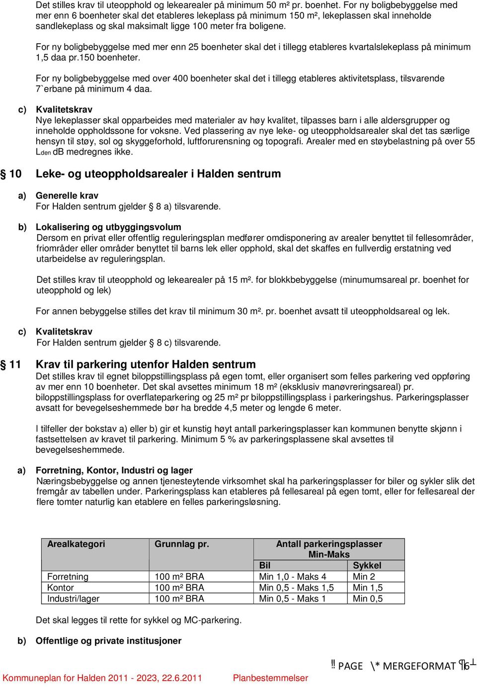 For ny boligbebyggelse med mer enn 25 boenheter skal det i tillegg etableres kvartalslekeplass på minimum 1,5 daa pr.150 boenheter.