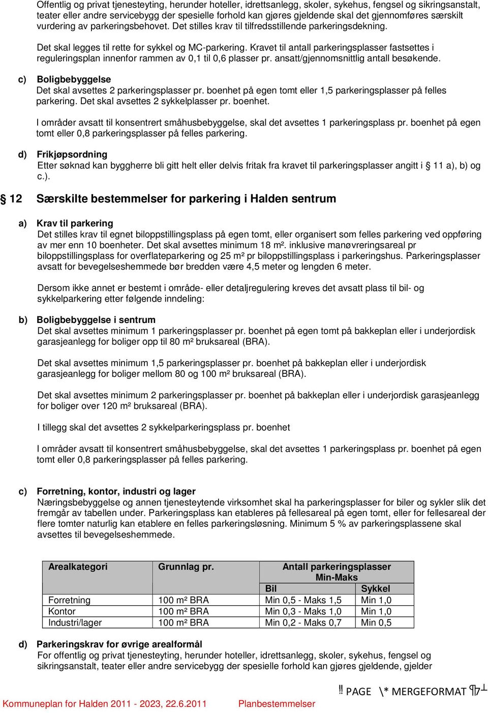 Kravet til antall parkeringsplasser fastsettes i reguleringsplan innenfor rammen av 0,1 til 0,6 plasser pr. ansatt/gjennomsnittlig antall besøkende.