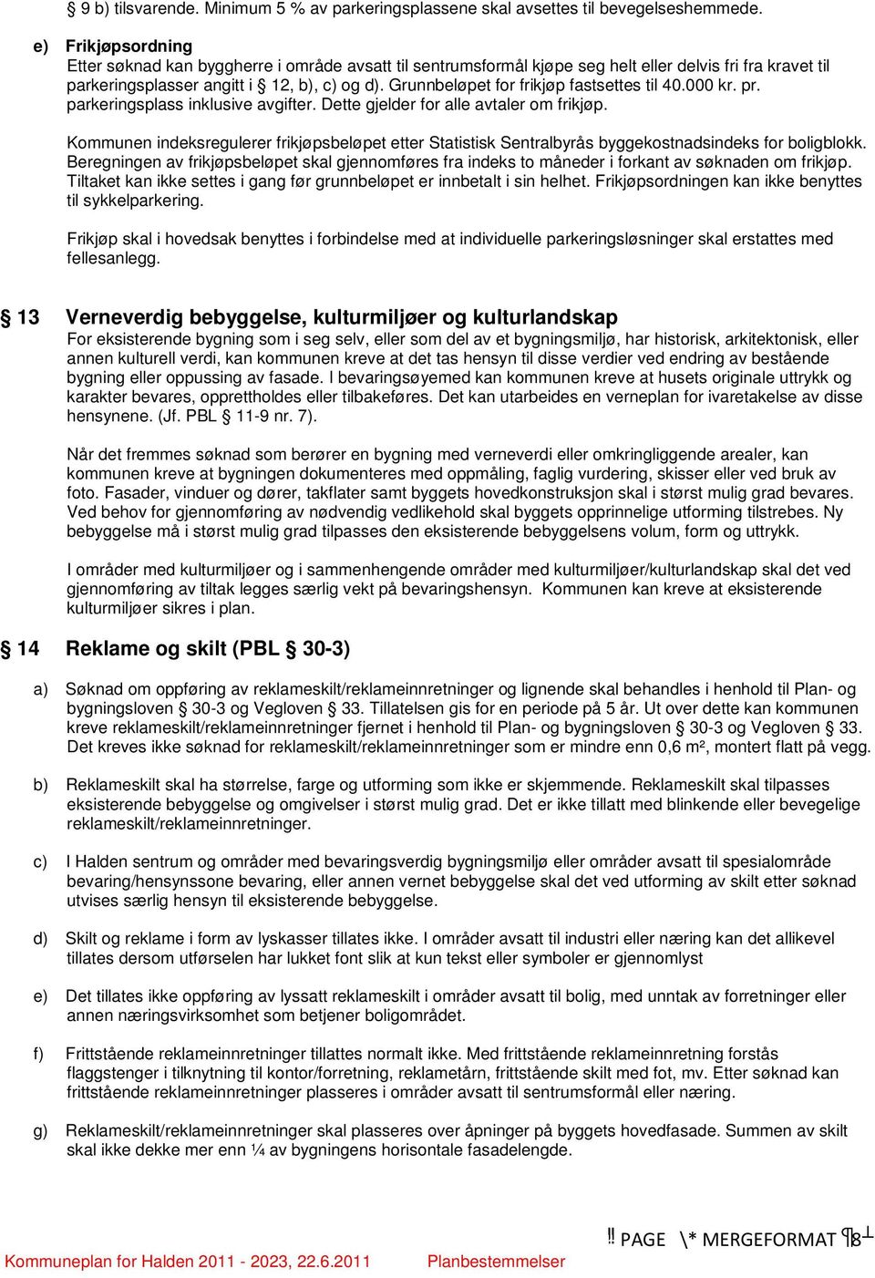 Grunnbeløpet for frikjøp fastsettes til 40.000 kr. pr. parkeringsplass inklusive avgifter. Dette gjelder for alle avtaler om frikjøp.